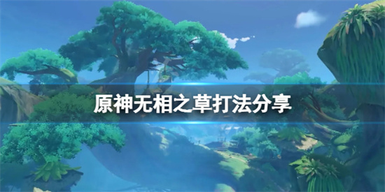 原神无相之草怎么打 原神无相之草打法分享